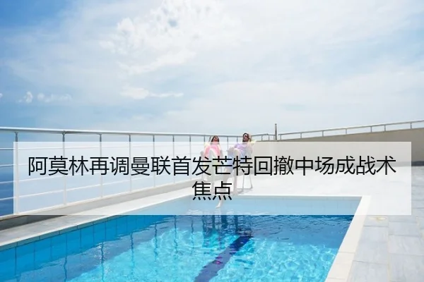 阿莫林再调曼联首发芒特回撤中场成战术焦点